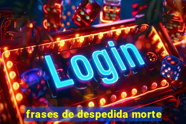 frases de despedida morte